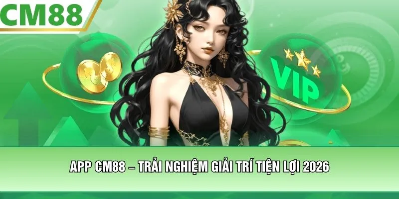 App CM88 – Trải nghiệm giải trí tiện lợi 2026