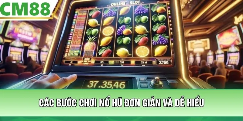 Các bước chơi nổ hũ đơn giản và dễ hiểu