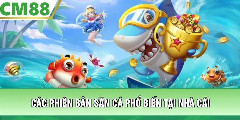 Các phiên bản săn cá phổ biến tại nhà cái