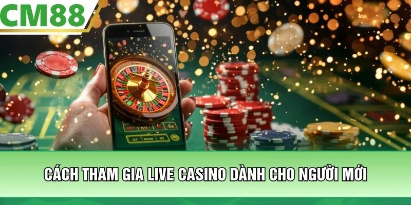 Cách tham gia Live Casino dành cho người mới