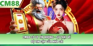CM88 Có Uy Tín Không - Sự Thật Về Độ Tin Cậy Của Nhà Cái