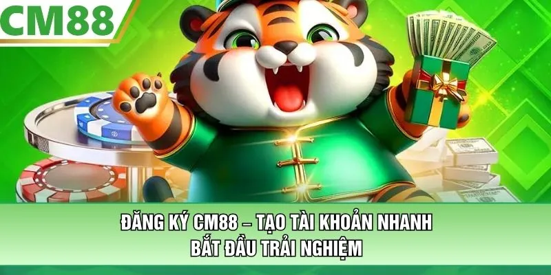Đăng Ký CM88 – Tạo Tài Khoản Nhanh, Bắt Đầu Trải Nghiệm