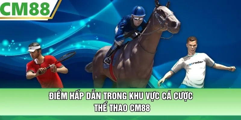 Điểm hấp dẫn trong khu vực cá cược thể thao CM88