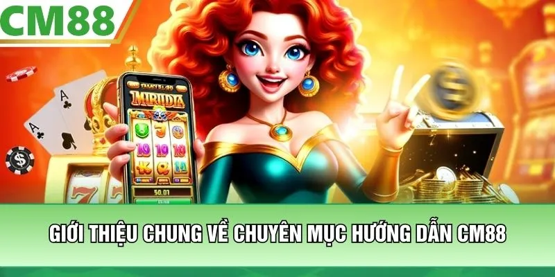 Giới thiệu chung về chuyên mục hướng dẫn CM88