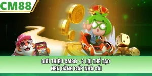 Giới Thiệu Nhà Cái CM88 - 3 Lợi Thế Tạo Nên Đẳng Cấp Nhà Cái