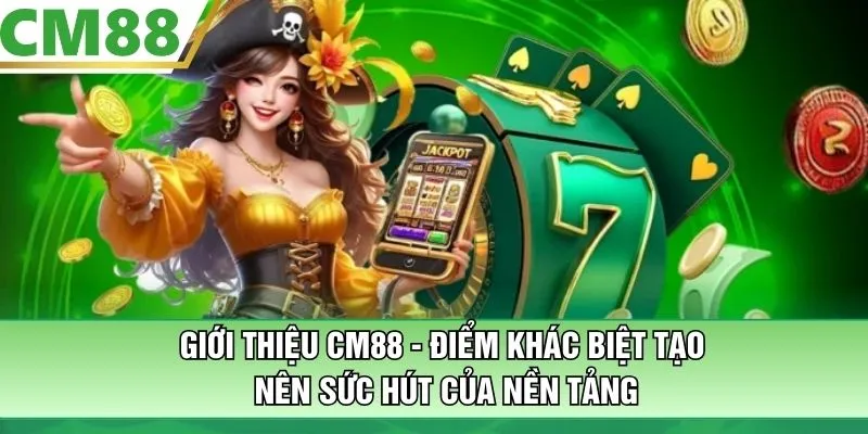 Giới thiệu CM88 - Điểm khác biệt tạo nên sức hút của nền tảng