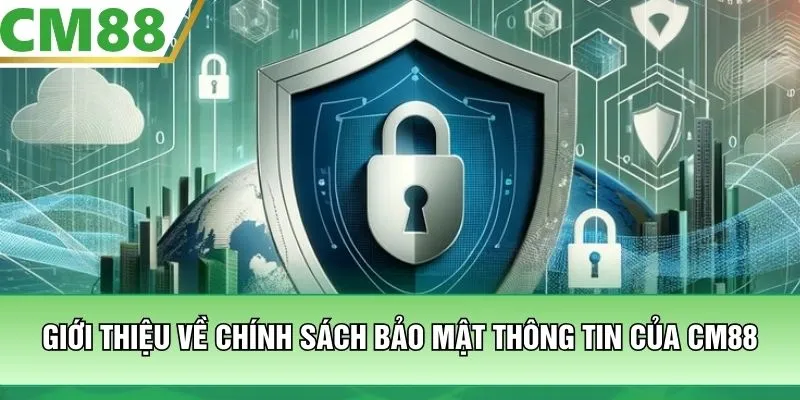 Giới thiệu về chính sách bảo mật thông tin của CM88
