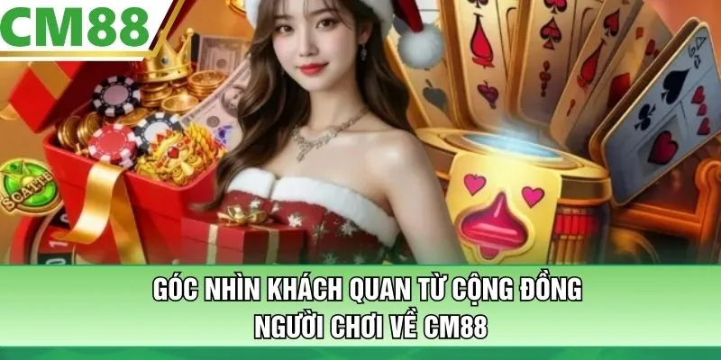 Góc nhìn khách quan từ cộng đồng người chơi về CM88