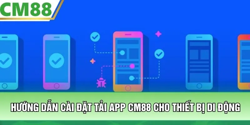 Hướng dẫn cài đặt tải app CM88 cho thiết bị di động