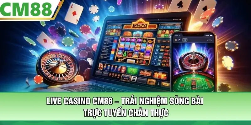 Live Casino CM88 – Trải Nghiệm Sòng Bài Trực Tuyến Chân Thực