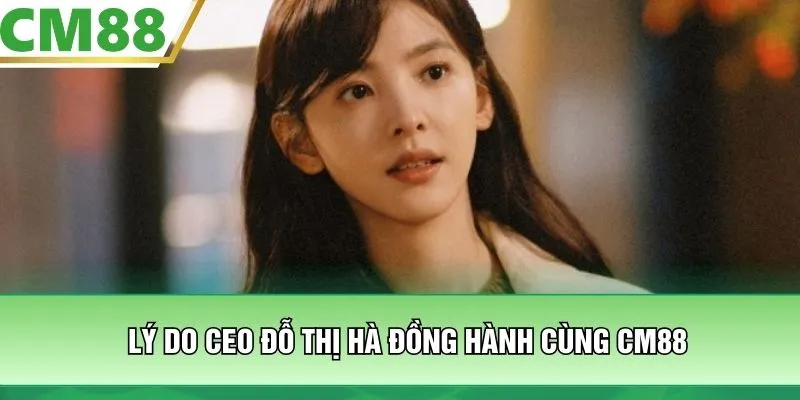 Lý do CEO Đỗ Thị Hà đồng hành cùng CM88