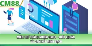 Miễn Trừ Trách Nhiệm CM88 – Điều Khoản Và Cam Kết Minh Bạch
