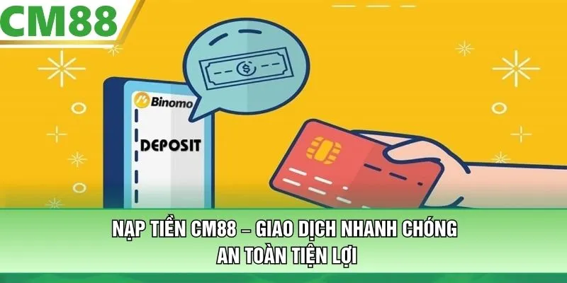 Nạp Tiền CM88 – Giao Dịch Nhanh Chóng, An Toàn Tiện Lợi