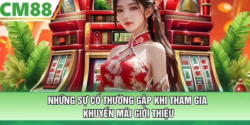 Những sự cố thường gặp khi tham gia khuyến mãi giới thiệu