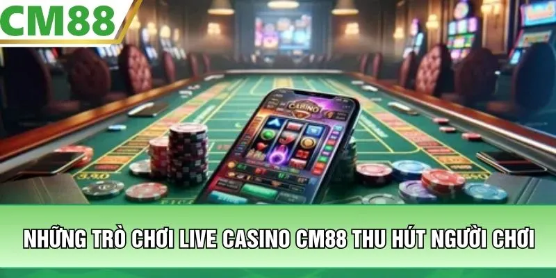Những trò chơi Live Casino CM88 thu hút người chơi