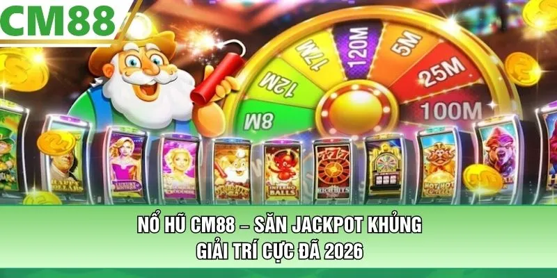 Nổ Hũ CM88 – Săn Jackpot Khủng, Giải Trí Cực Đã 2026