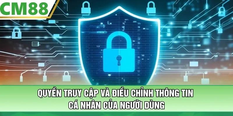 Quyền truy cập và điều chỉnh thông tin cá nhân của người dùng