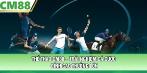 Thể Thao CM88 – Trải Nghiệm Cá Cược Đỉnh Cao Thưởng Lớn